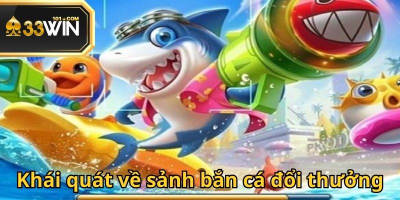 Tổng quan về sảnh Bắn cá đổi thưởng 33win