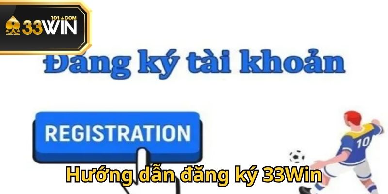 Đăng ký 33Win thông qua 3 bước thực hiện đơn giản cho tân binh cá cược