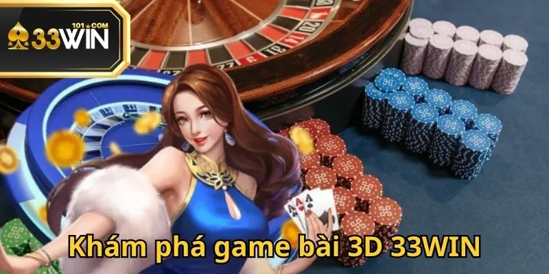Game bài 3D 33WIN lý tưởng cho những ai yêu thích cảm giác kịch tính