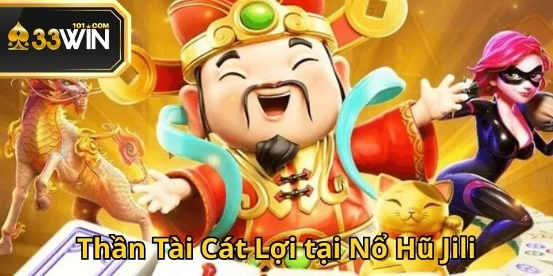 Thần Tài Cát Lợi tại Nổ Hũ Jili 33Win chính là lựa chọn hoàn hảo