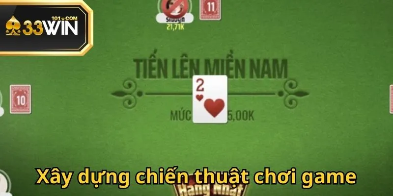 Xây dựng chiến thuật đánh bài phù hợp để dễ thắng trong Tiến Lên Miền Nam